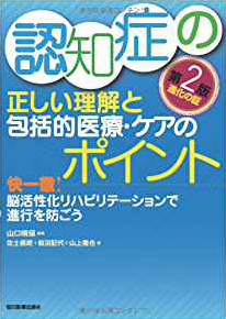 認知症の正しい理解と包括的医療・ケアのポイント 快一徹!脳活性化リハビリテーションで進行を防ごう